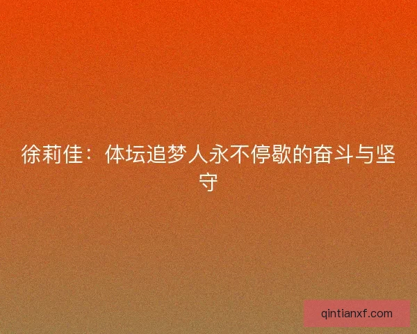 徐莉佳：体坛追梦人永不停歇的奋斗与坚守